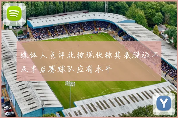媒体人点评北控现状称其表现远不及季后赛球队应有水平