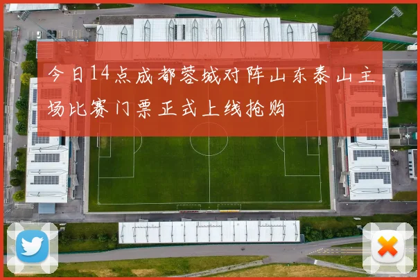 今日14点成都蓉城对阵山东泰山主场比赛门票正式上线抢购