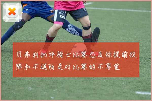 贝弗利批评骑士比赛态度称提前投降和不退防是对比赛的不尊重