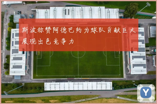 斯波称赞阿德巴约为球队贡献巨大展现出色竞争力